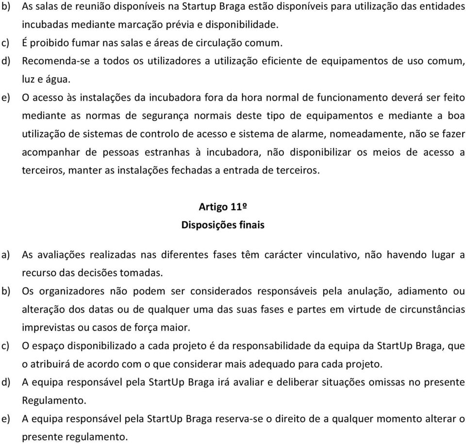 e) O acesso às instalações da incubadora fora da hora normal de funcionamento deverá ser feito mediante as normas de segurança normais deste tipo de equipamentos e mediante a boa utilização de