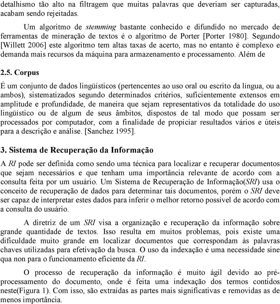 Segundo [Willett 2006] este algoritmo tem altas taxas de acerto, mas no entanto é complexo e demanda mais recursos da máquina para armazenamento e processamento. Além de 2.5.