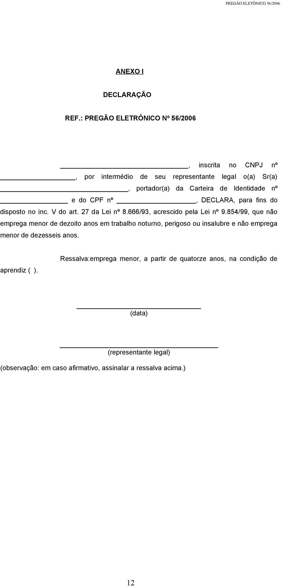 nº e do CPF nº, DECLARA, para fins do disposto no inc. V do art. 27 da Lei nº 8.666/93, acrescido pela Lei nº 9.