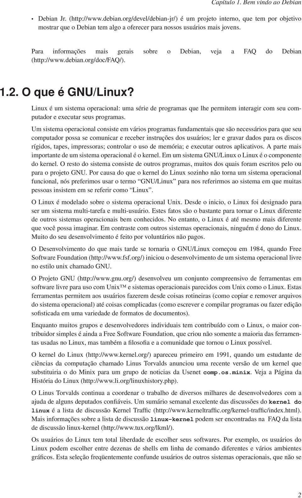 Para informações mais gerais sobre o Debian, veja a FAQ do Debian (http://www.debian.org/doc/faq/). 1.2. O que é GNU/Linux?