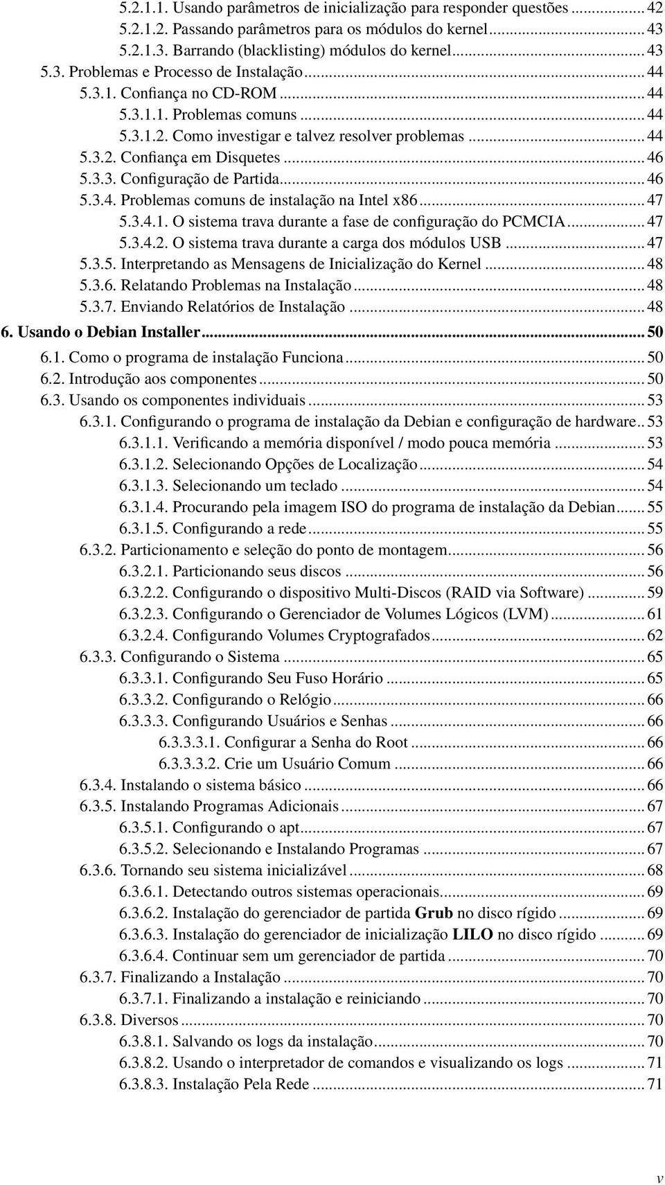 .. 46 5.3.4. Problemas comuns de instalação na Intel x86... 47 5.3.4.1. O sistema trava durante a fase de configuração do PCMCIA... 47 5.3.4.2. O sistema trava durante a carga dos módulos USB... 47 5.3.5. Interpretando as Mensagens de Inicialização do Kernel.