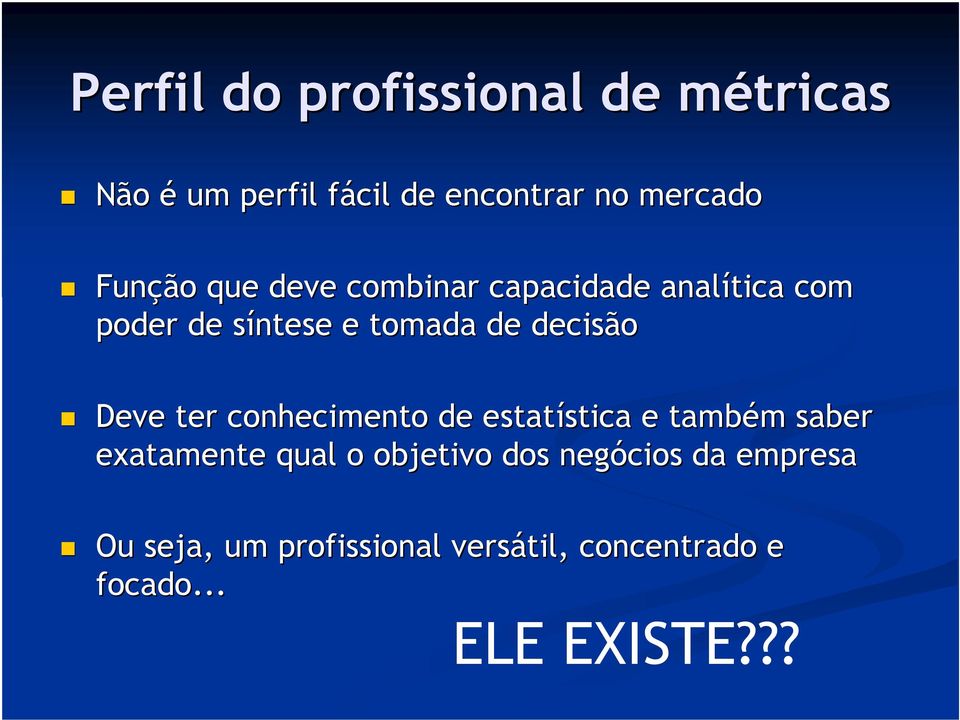 Deve ter conhecimento de estatística stica e também m saber exatamente qual o objetivo