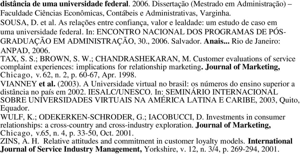 .. Rio de Janeiro: ANPAD, 2006. TAX, S. S.; BROWN, S. W.; CHANDRASHEKARAN, M. Customer evaluations of service complaint experiences: implications for relationship marketing.