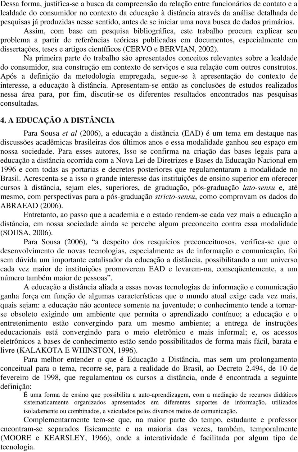 Assim, com base em pesquisa bibliográfica, este trabalho procura explicar seu problema a partir de referências teóricas publicadas em documentos, especialmente em dissertações, teses e artigos