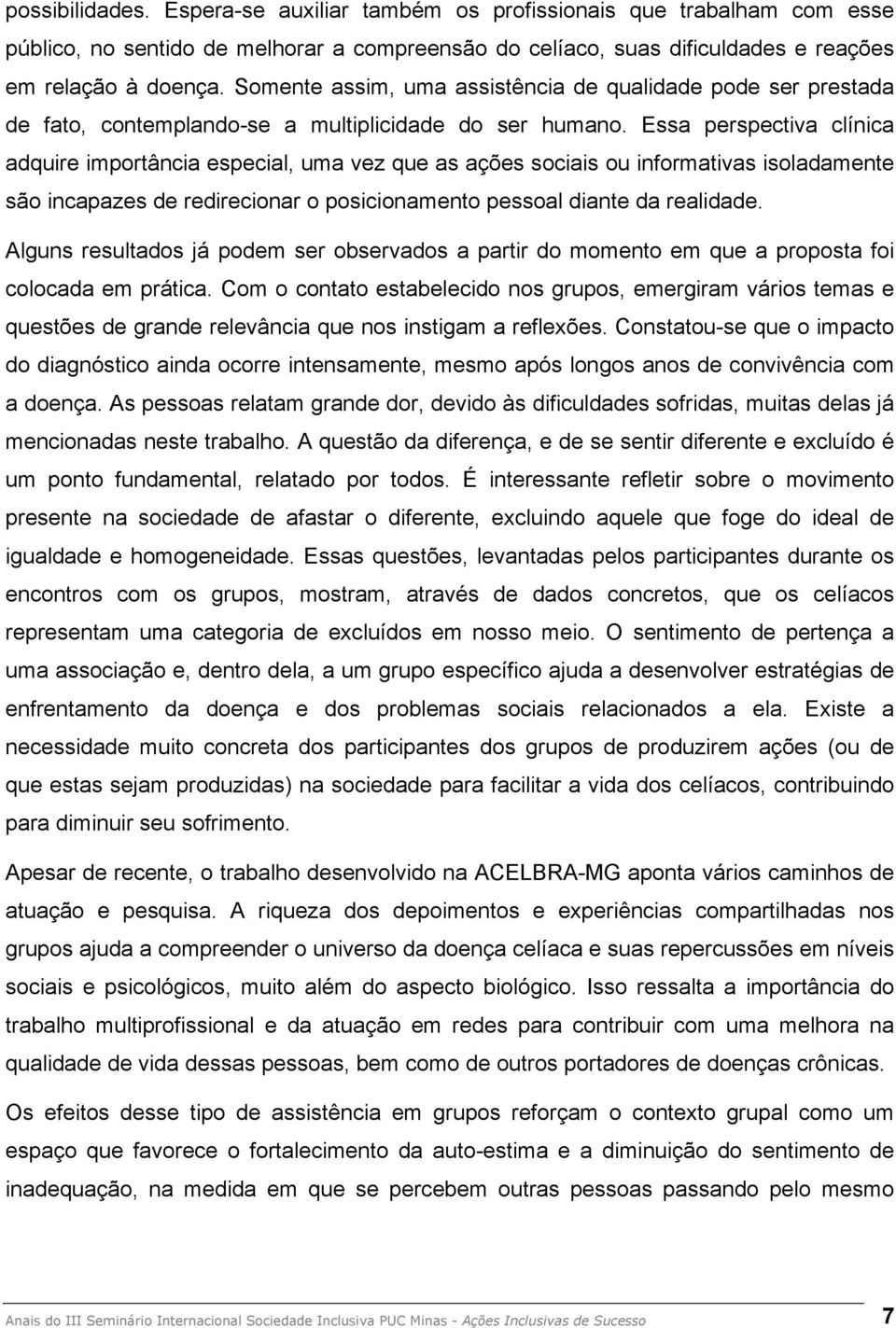 Essa perspectiva clínica adquire importância especial, uma vez que as ações sociais ou informativas isoladamente são incapazes de redirecionar o posicionamento pessoal diante da realidade.