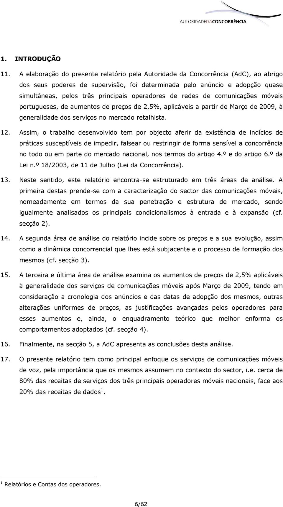 operadores de redes de comunicações móveis portugueses, de aumentos de preços de 2,5%, aplicáveis a partir de Março de 2009, à generalidade dos serviços no mercado retalhista. 12.