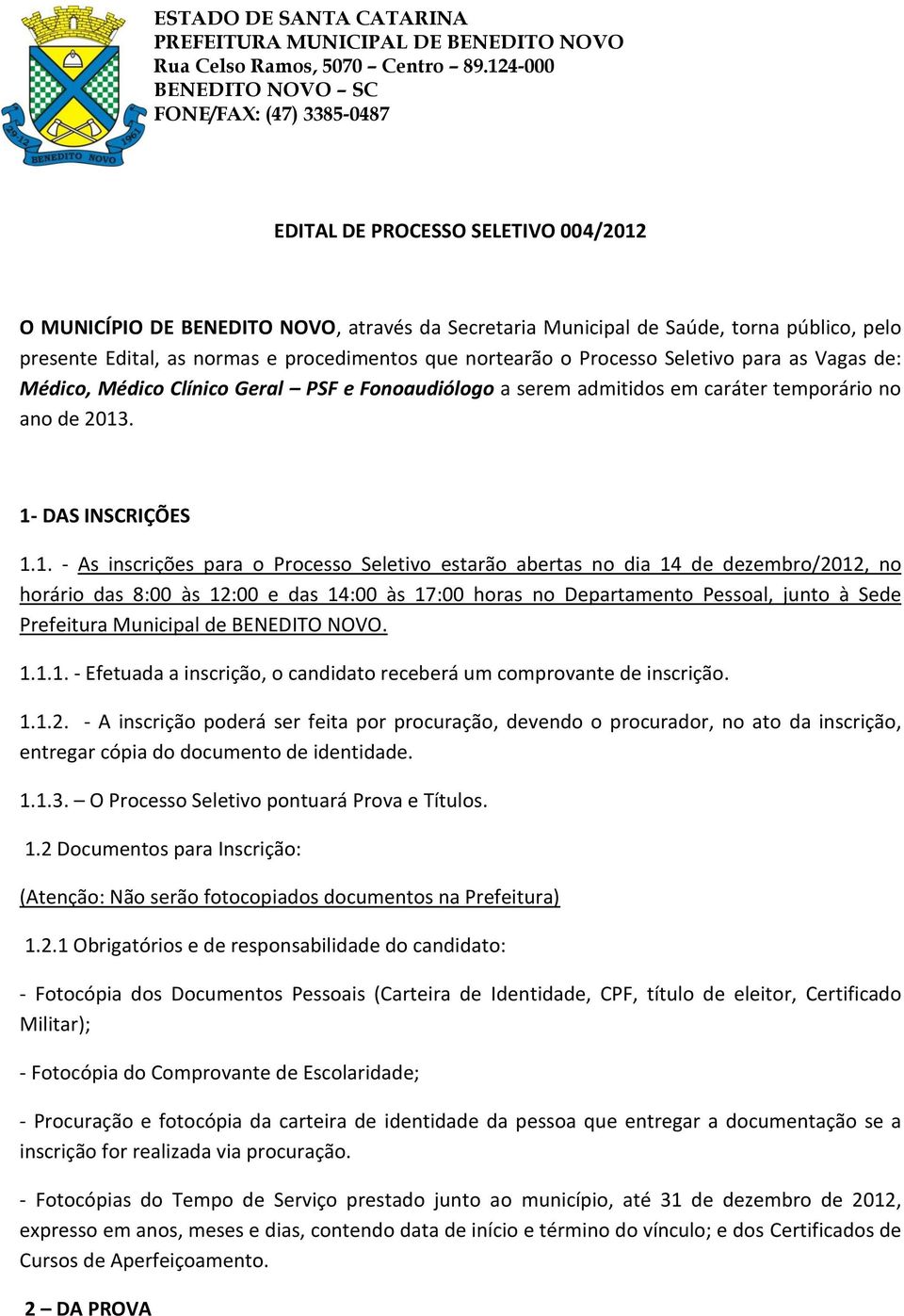 normas e procedimentos que nortearão o Processo Seletivo para as Vagas de: Médico, Médico Clínico Geral PSF e Fonoaudiólogo a serem admitidos em caráter temporário no ano de 2013. 1- DAS INSCRIÇÕES 1.