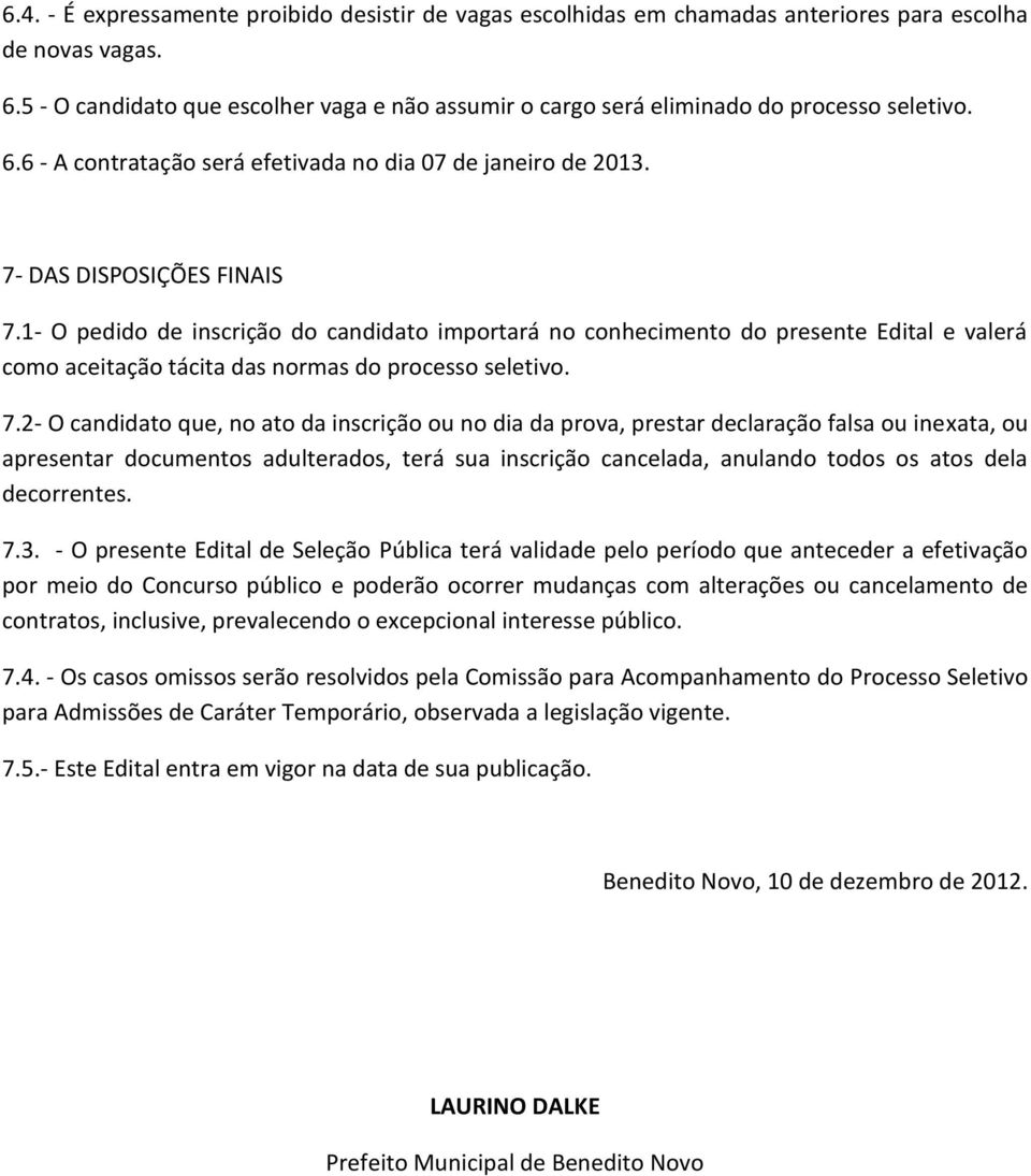 1- O pedido de inscrição do candidato importará no conhecimento do presente Edital e valerá como aceitação tácita das normas do processo seletivo. 7.