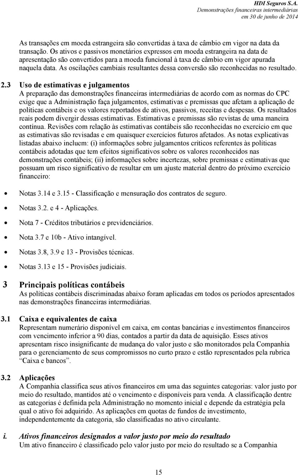 As oscilações cambiais resultantes dessa conversão são reconhecidas no resultado. 2.