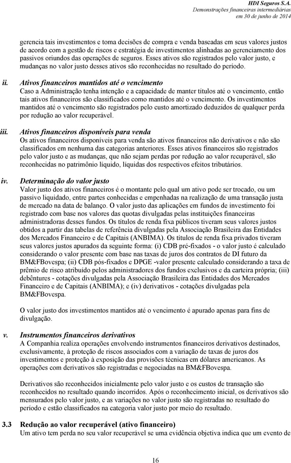 Ativos financeiros mantidos até o vencimento Caso a Administração tenha intenção e a capacidade de manter títulos até o vencimento, então tais ativos financeiros são classificados como mantidos até o