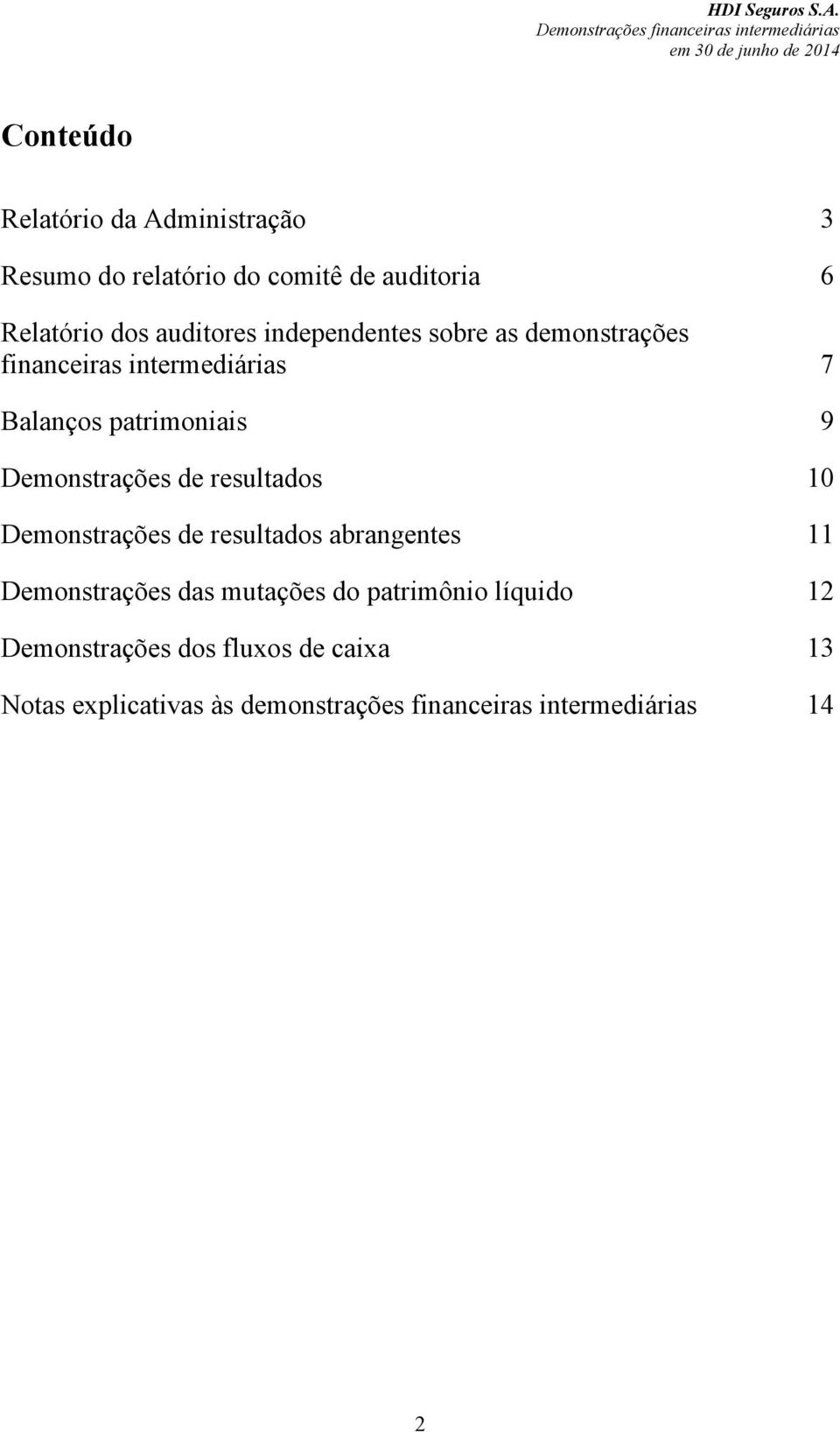 resultados 10 Demonstrações de resultados abrangentes 11 Demonstrações das mutações do patrimônio líquido