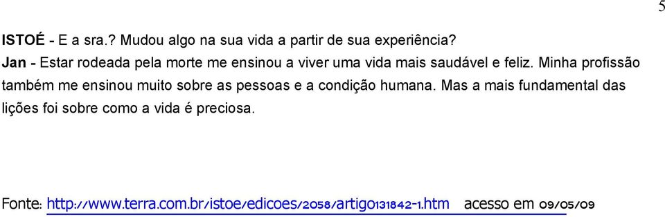 Minha profissão também me ensinou muito sobre as pessoas e a condição humana.