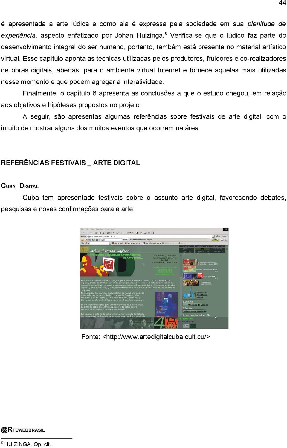 Esse capítulo aponta as técnicas utilizadas pelos produtores, fruidores e co-realizadores de obras digitais, abertas, para o ambiente virtual Internet e fornece aquelas mais utilizadas nesse momento