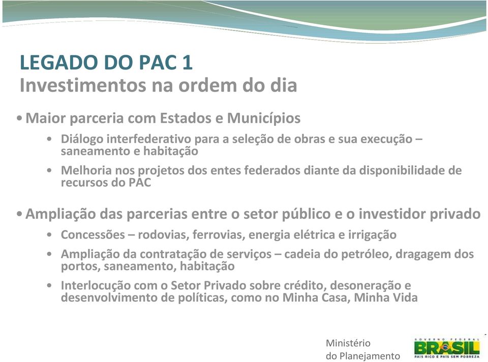 público e o investidor privado Concessões rodovias, ferrovias, energia elétrica e irrigação Ampliação da contratação de serviços cadeia do petróleo,