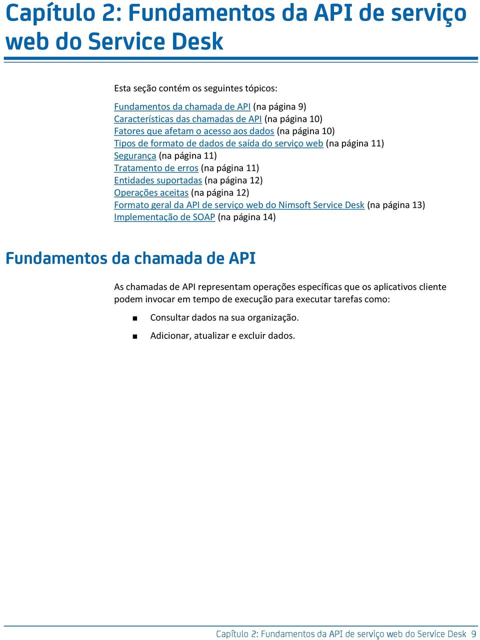 (na página 12) Operações aceitas (na página 12) Formato geral da API de serviço web do Nimsoft Service Desk (na página 13) Implementação de SOAP (na página 14) Fundamentos da chamada de API As