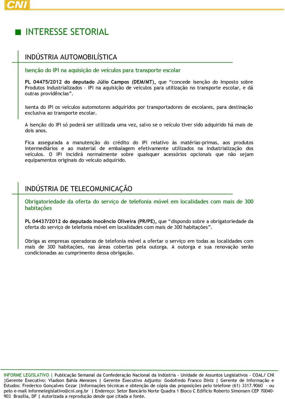 Isenta do IPI os veículos automotores adquiridos por transportadores de escolares, para destinação exclusiva ao transporte escolar.