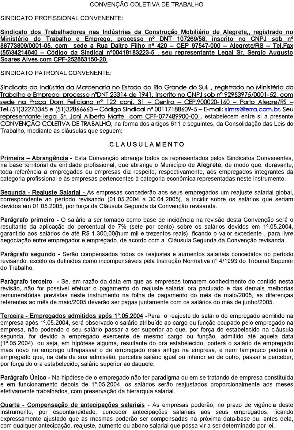 Fax (55)34214640 Código da Sindical nº00418183223 5, seu representante Legal Sr. Sergio Augusto Soares Alves com CPF 252863150 20.