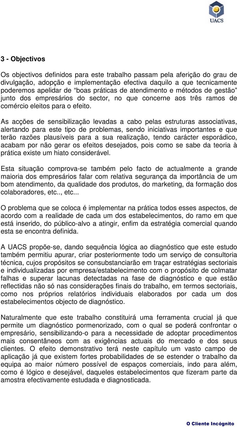 As acções de sensibilização levadas a cabo pelas estruturas associativas, alertando para este tipo de problemas, sendo iniciativas importantes e que terão razões plausíveis para a sua realização,