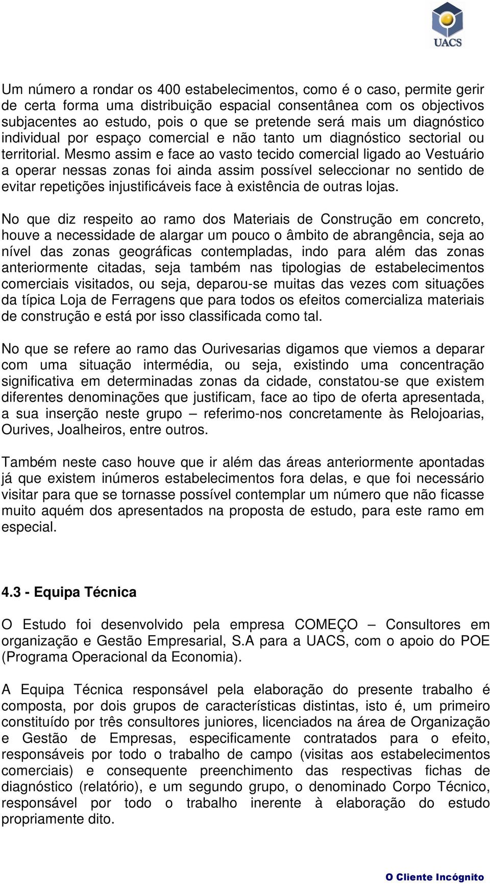 Mesmo assim e face ao vasto tecido comercial ligado ao Vestuário a operar nessas zonas foi ainda assim possível seleccionar no sentido de evitar repetições injustificáveis face à existência de outras