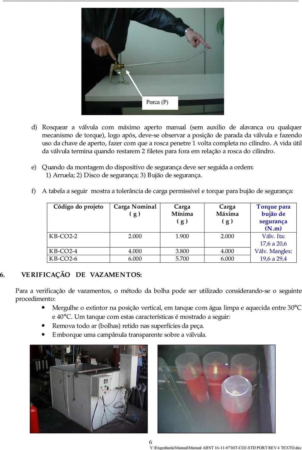 e) Quando da montagem do dispositivo de segurança deve ser seguida a ordem: 1) Arruela; 2) Disco de segurança; 3) Bujão de segurança.