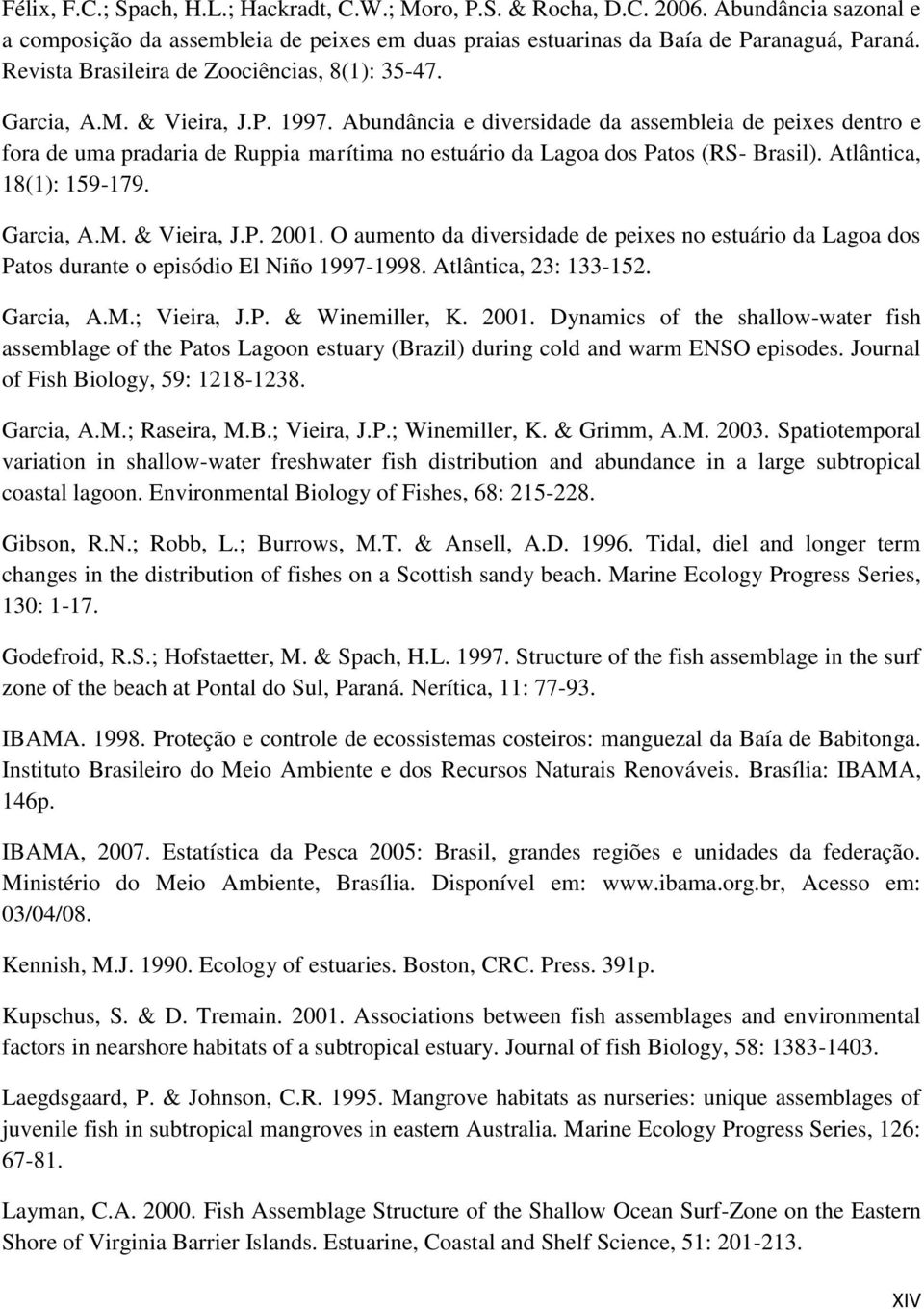 Abundância e diversidade da assembleia de peixes dentro e fora de uma pradaria de Ruppia marítima no estuário da Lagoa dos Patos (RS- Brasil). Atlântica, 18(1): 159-179. Garcia, A.M. & Vieira, J.P. 2001.