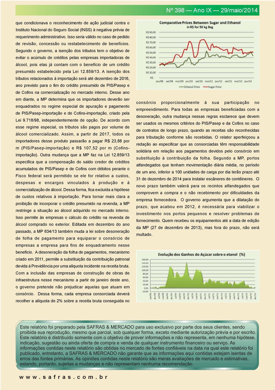 Segundo o governo, a isenção dos tributos tem o objetivo de evitar o acúmulo de créditos pelas empresas importadoras de álcool, pois elas já contam com o benefício de um crédito presumido