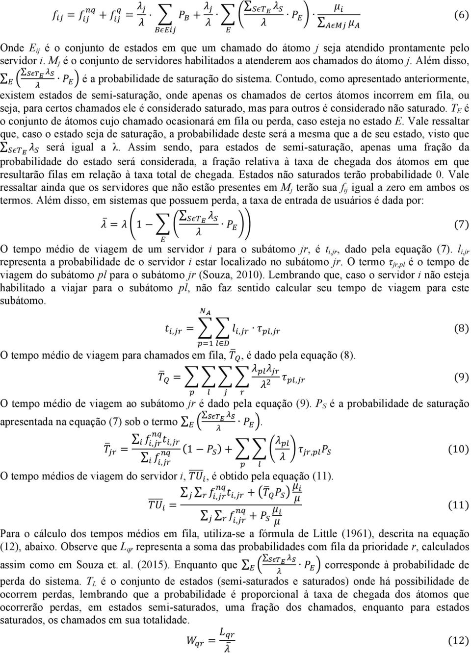 Contudo, como apresentado anteriormente, existem estados de semi-saturação, onde apenas os chamados de certos átomos incorrem em fila, ou seja, para certos chamados ele é considerado saturado, mas