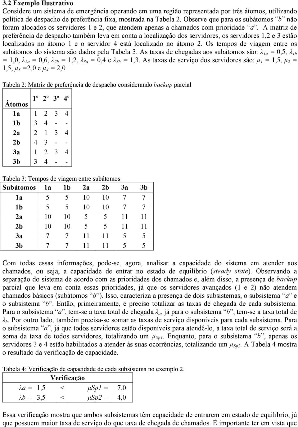 A matriz de preferência de despacho também leva em conta a localização dos servidores, os servidores 1,2 e 3 estão localizados no átomo 1 e o servidor 4 está localizado no átomo 2.