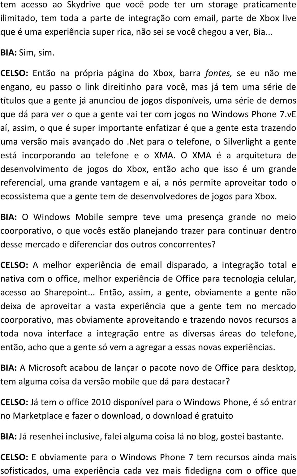 CELSO: Então na própria página do Xbox, barra fontes, se eu não me engano, eu passo o link direitinho para você, mas já tem uma série de títulos que a gente já anunciou de jogos disponíveis, uma