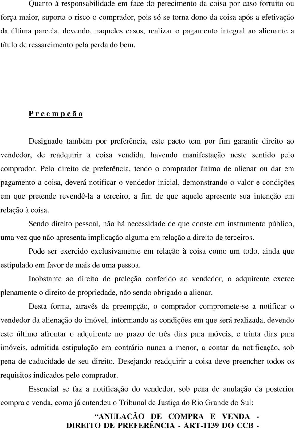 P r e e m p ç ã o Designado também por preferência, este pacto tem por fim garantir direito ao vendedor, de readquirir a coisa vendida, havendo manifestação neste sentido pelo comprador.