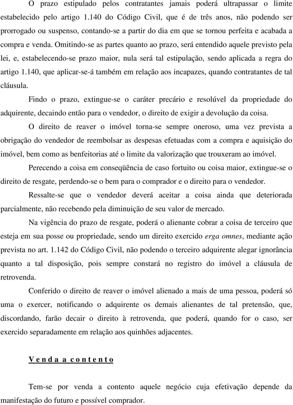 Omitindo-se as partes quanto ao prazo, será entendido aquele previsto pela lei, e, estabelecendo-se prazo maior, nula será tal estipulação, sendo aplicada a regra do artigo 1.