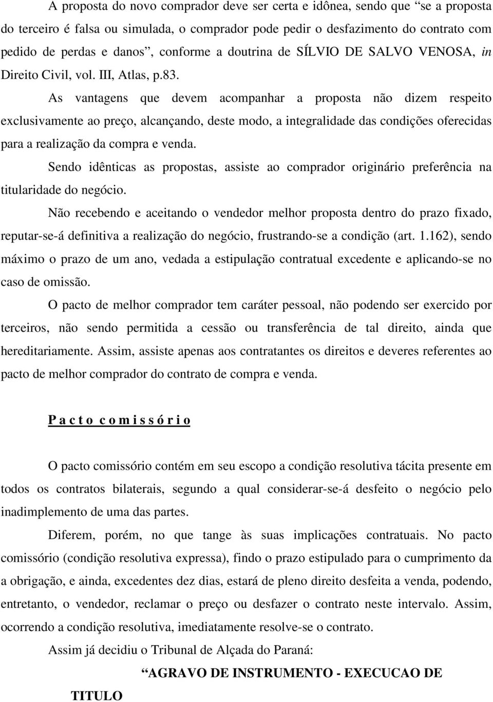 As vantagens que devem acompanhar a proposta não dizem respeito exclusivamente ao preço, alcançando, deste modo, a integralidade das condições oferecidas para a realização da compra e venda.