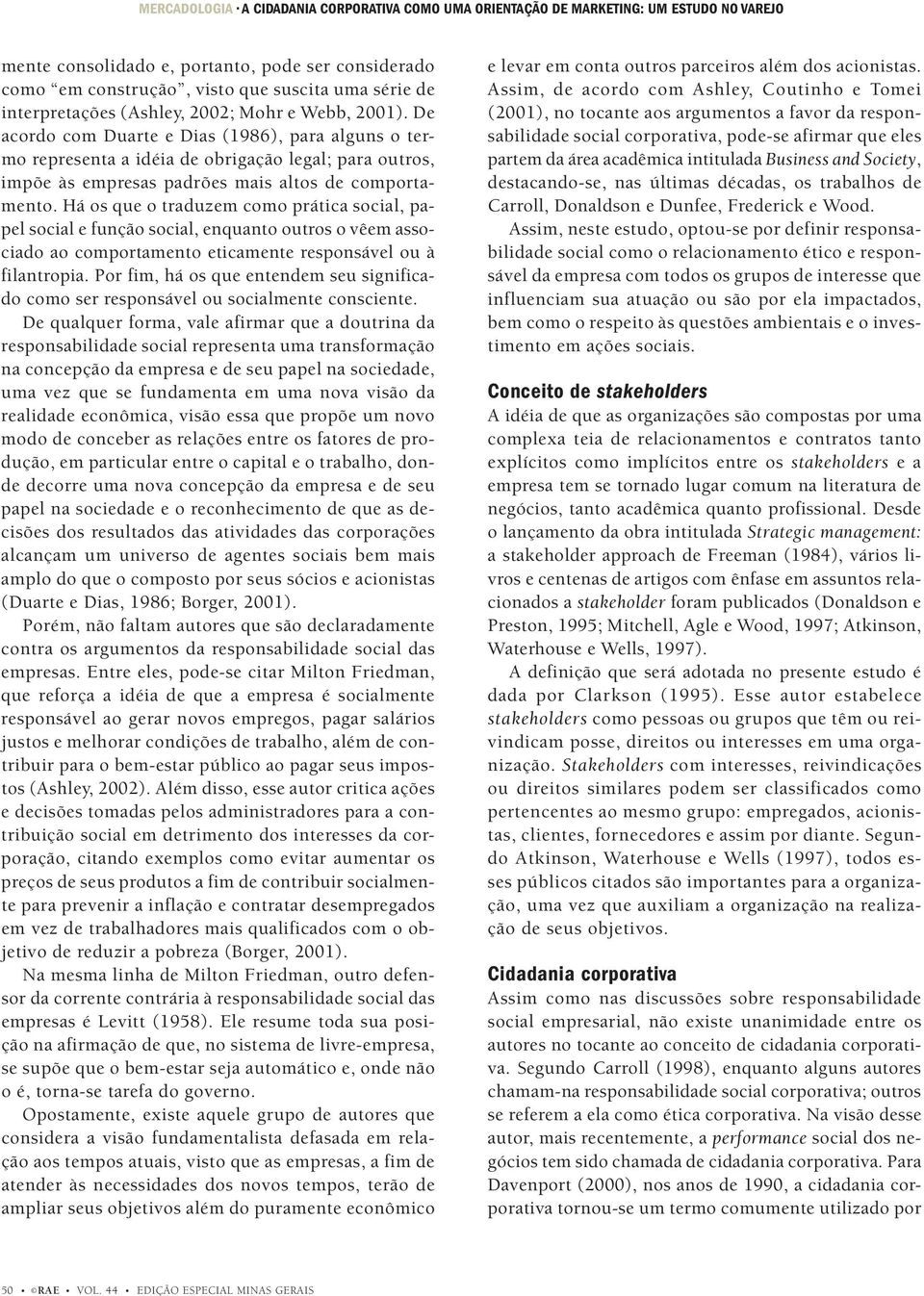 Há os que o traduzem como prática social, papel social e função social, enquanto outros o vêem associado ao comportamento eticamente responsável ou à filantropia.