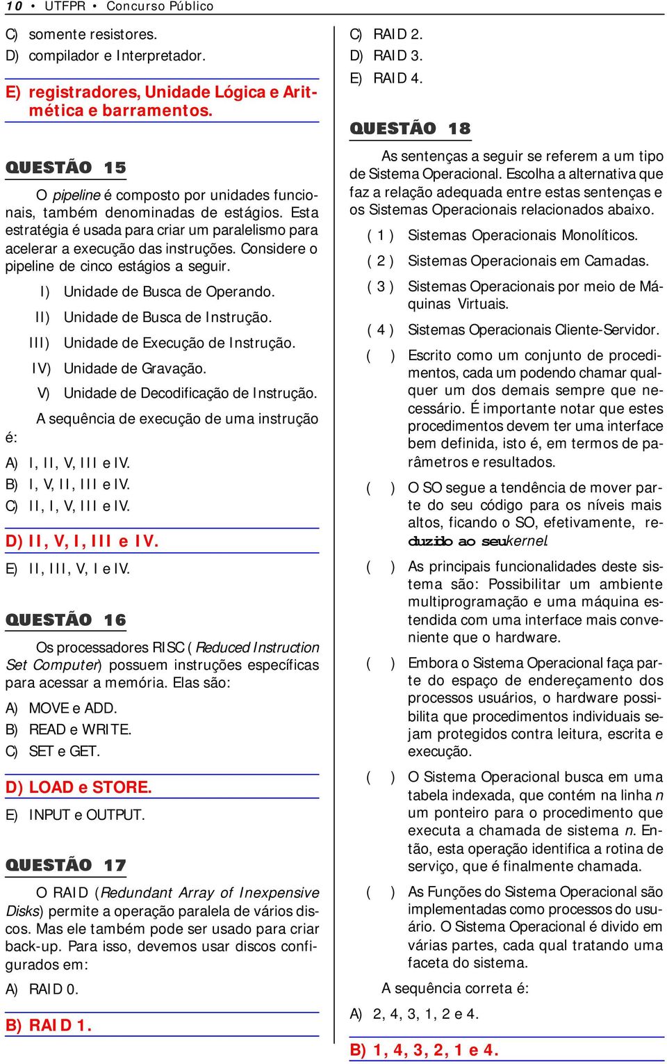 Considere o pipeline de cinco estágios a seguir. é: I) Unidade de Busca de Operando. II) Unidade de Busca de Instrução. III) Unidade de Execução de Instrução. IV) Unidade de Gravação.