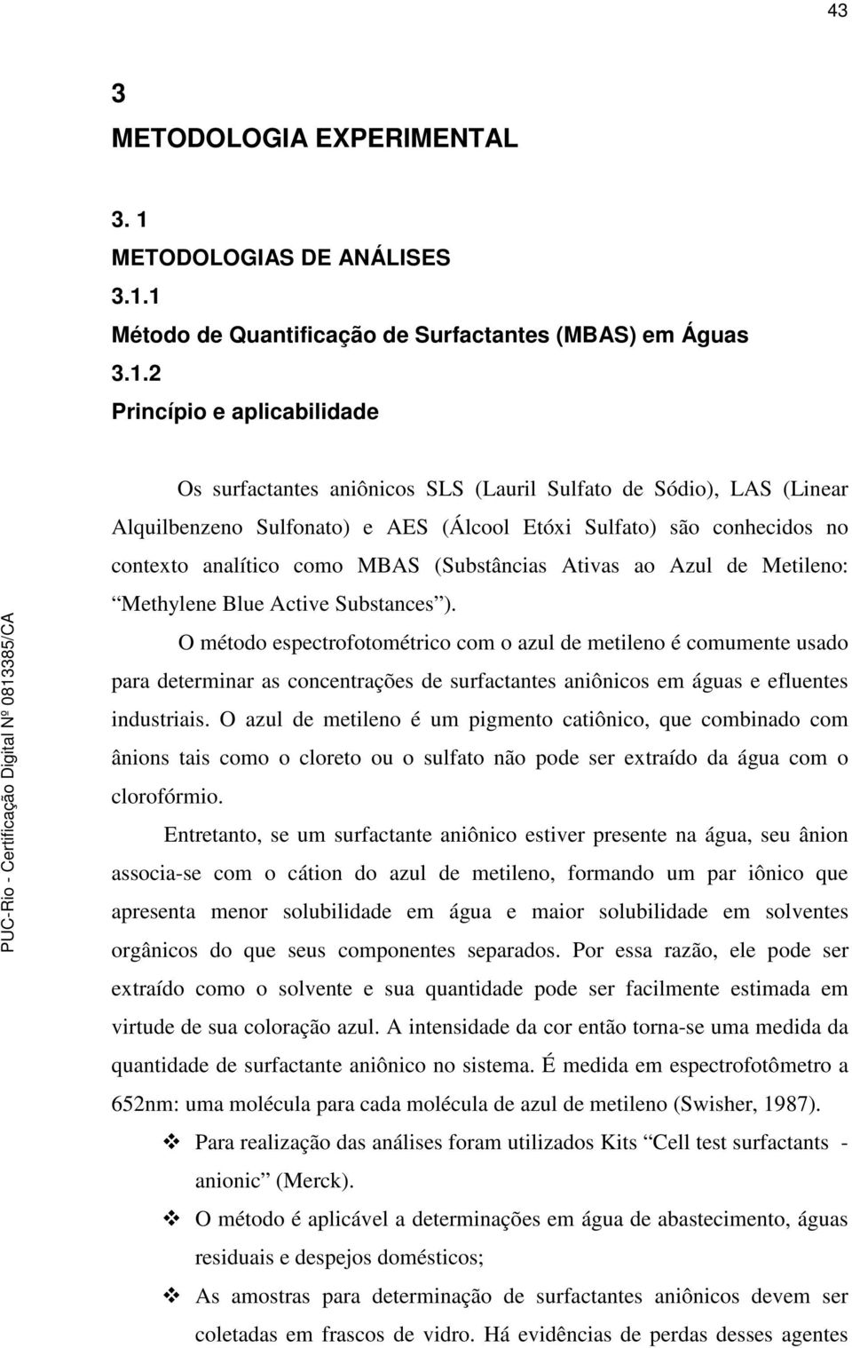 1 Método de Quantificação de Surfactantes (MBAS) em Águas 3.1.2 Princípio e aplicabilidade Os surfactantes aniônicos SLS (Lauril Sulfato de Sódio), LAS (Linear Alquilbenzeno Sulfonato) e AES (Álcool