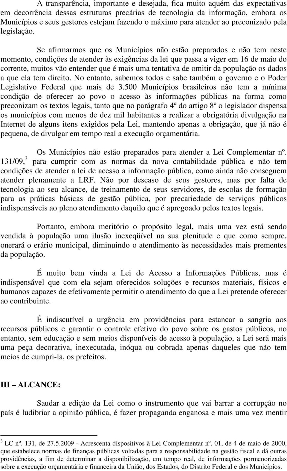 Se afirmarmos que os Municípios não estão preparados e não tem neste momento, condições de atender às exigências da lei que passa a viger em 16 de maio do corrente, muitos vão entender que é mais uma