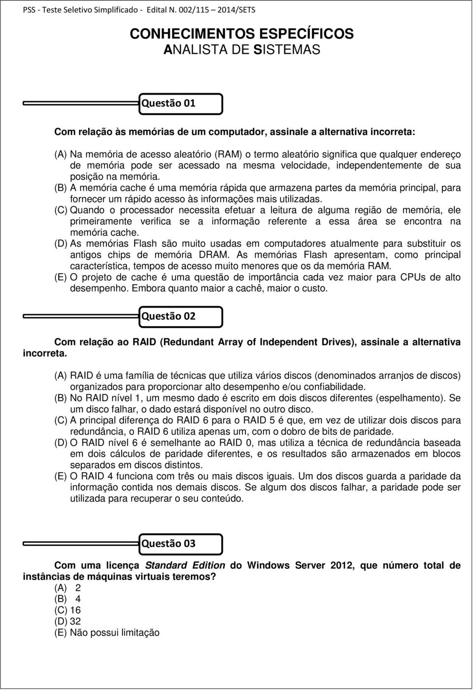 (B) A memória cache é uma memória rápida que armazena partes da memória principal, para fornecer um rápido acesso às informações mais utilizadas.