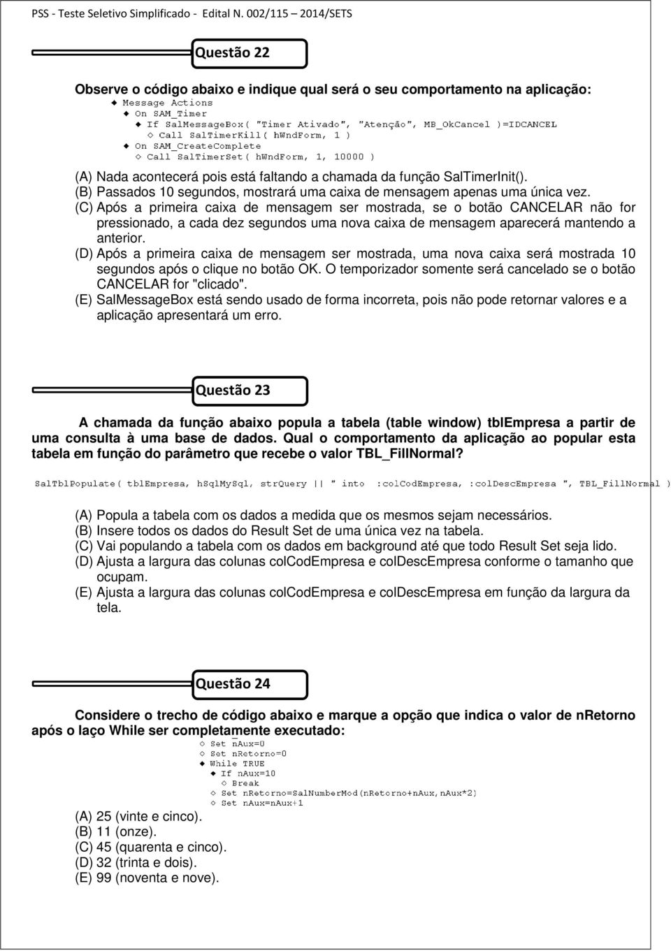 (C) Após a primeira caixa de mensagem ser mostrada, se o botão CANCELAR não for pressionado, a cada dez segundos uma nova caixa de mensagem aparecerá mantendo a anterior.