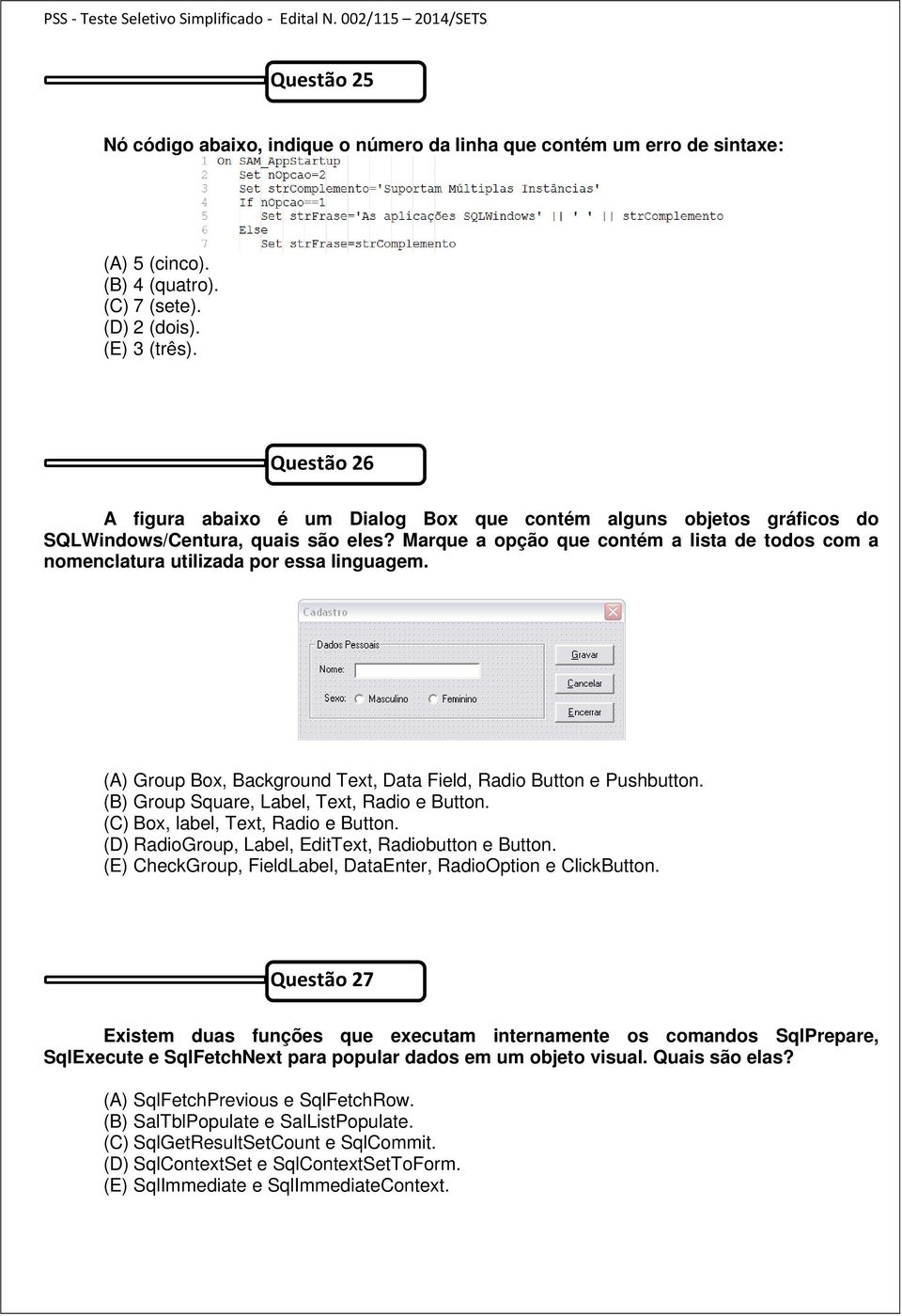 Marque a opção que contém a lista de todos com a nomenclatura utilizada por essa linguagem. (A) Group Box, Background Text, Data Field, Radio Button e Pushbutton.