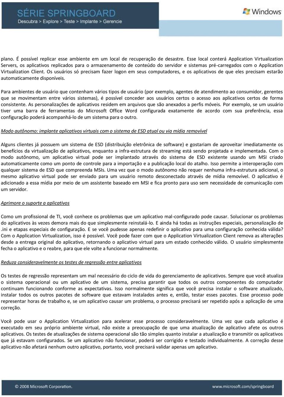 Os usuários só precisam fazer logon em seus computadores, e os aplicativos de que eles precisam estarão automaticamente disponíveis.