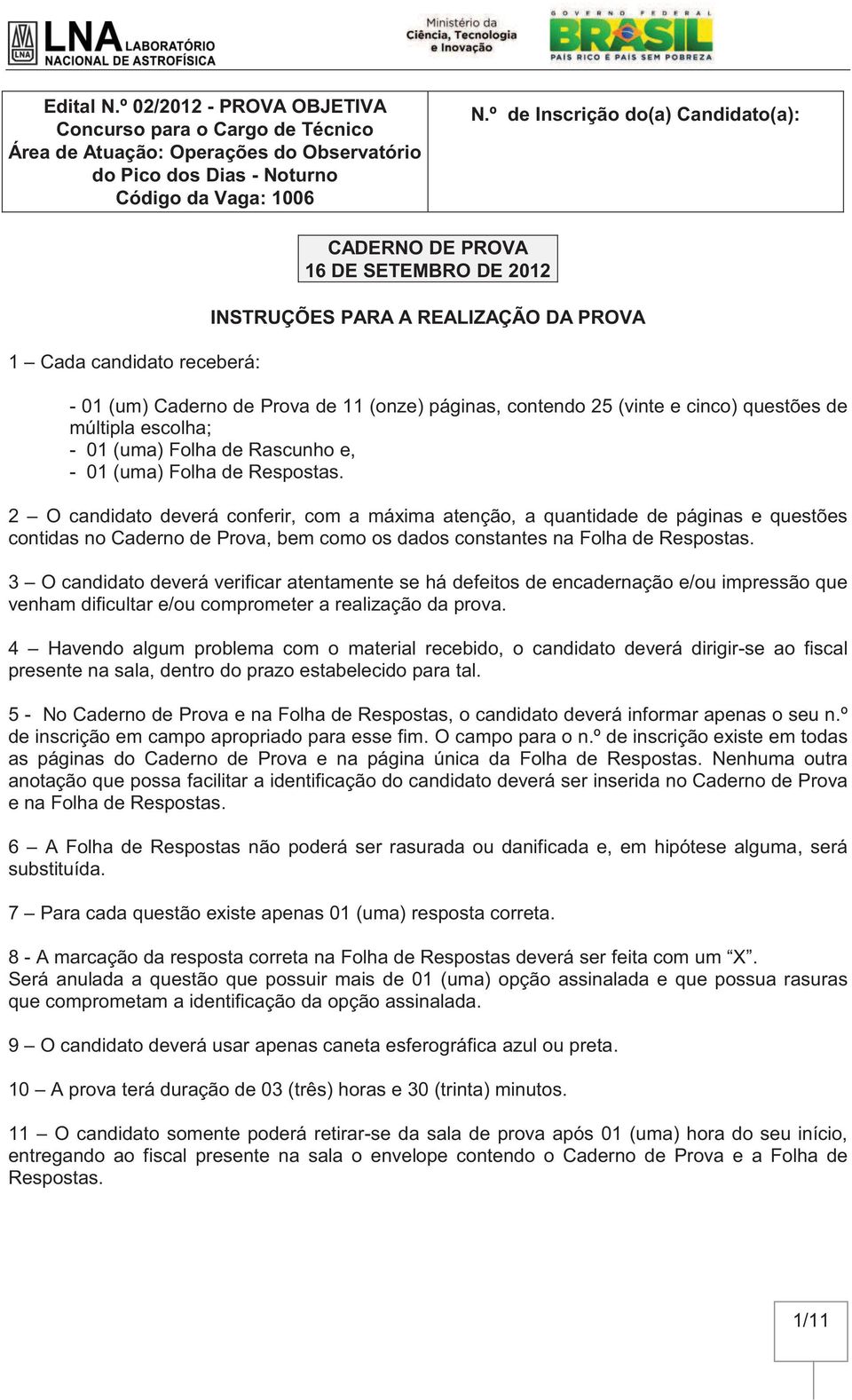 2 O candidato deverá conferir, com a máxima atenção, a quantidade de páginas e questões contidas no Caderno de Prova, bem como os dados constantes na Folha de Respostas.