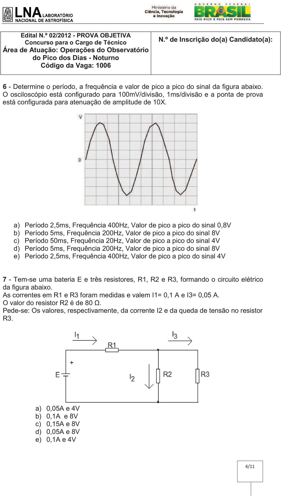 a) Período 2,5ms, Frequência 400Hz, Valor de pico a pico do sinal 0,8V b) Período 5ms, Frequência 200Hz, Valor de pico a pico do sinal 8V c) Período 50ms, Frequência 20Hz, Valor de pico a pico do