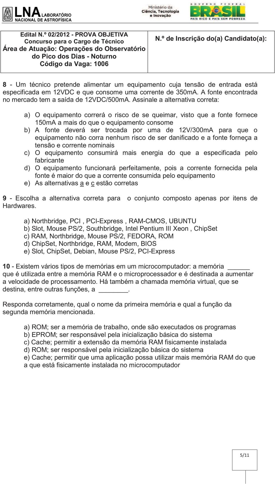 para que o equipamento não corra nenhum risco de ser danificado e a fonte forneça a tensão e corrente nominais c) O equipamento consumirá mais energia do que a especificada pelo fabricante d) O