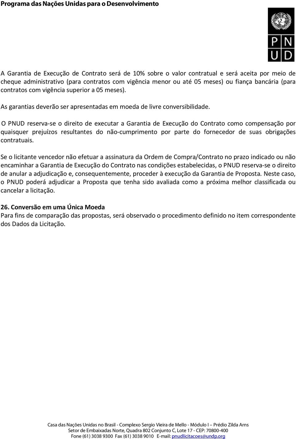 O PNUD reserva-se o direito de executar a Garantia de Execução do Contrato como compensação por quaisquer prejuízos resultantes do não-cumprimento por parte do fornecedor de suas obrigações