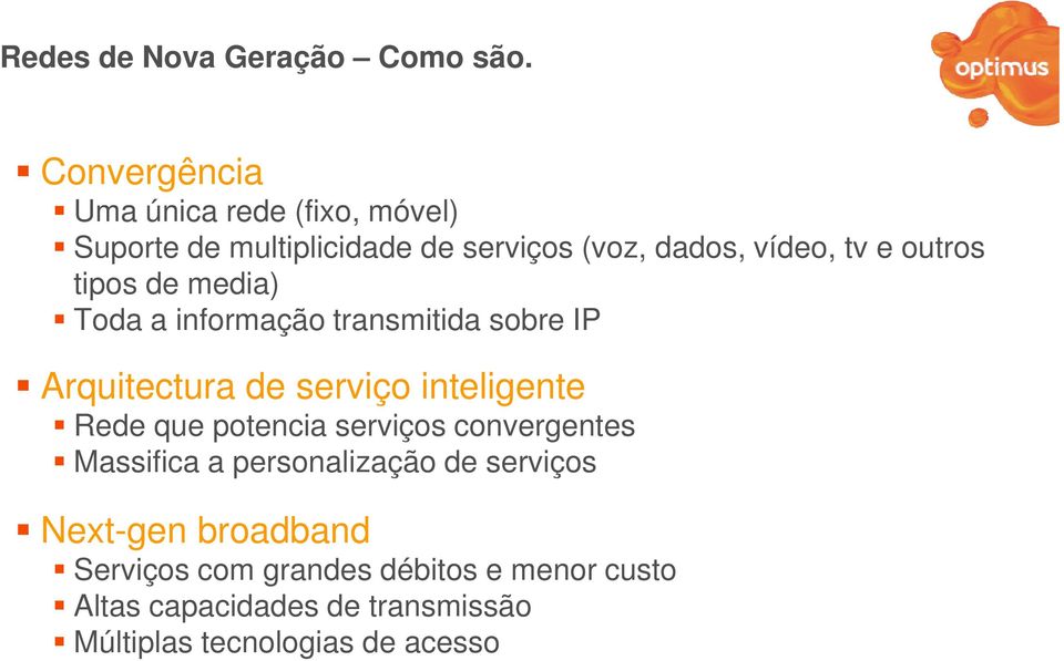 outros tipos de media) Toda a informação transmitida sobre IP Arquitectura de serviço inteligente Rede que