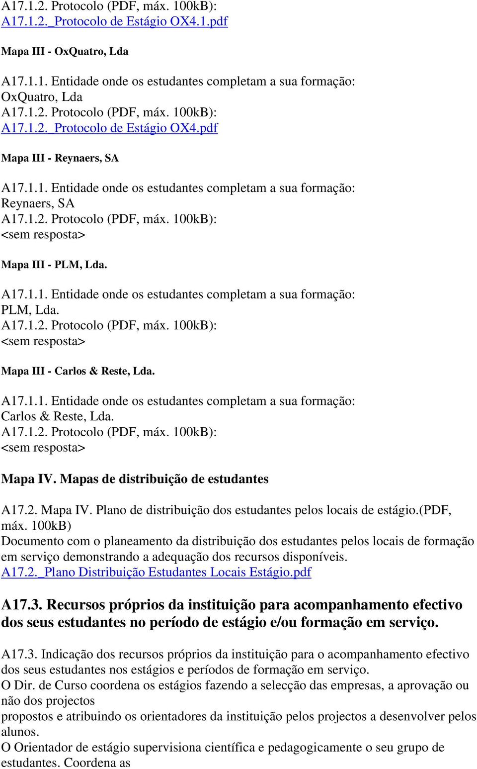A17.1.2. Protocolo (PDF, máx. 100kB): <sem resposta> Mapa III Carlos & Reste, Lda. A17.1.1. Entidade onde os estudantes completam a sua formação: Carlos & Reste, Lda. A17.1.2. Protocolo (PDF, máx. 100kB): <sem resposta> Mapa IV.