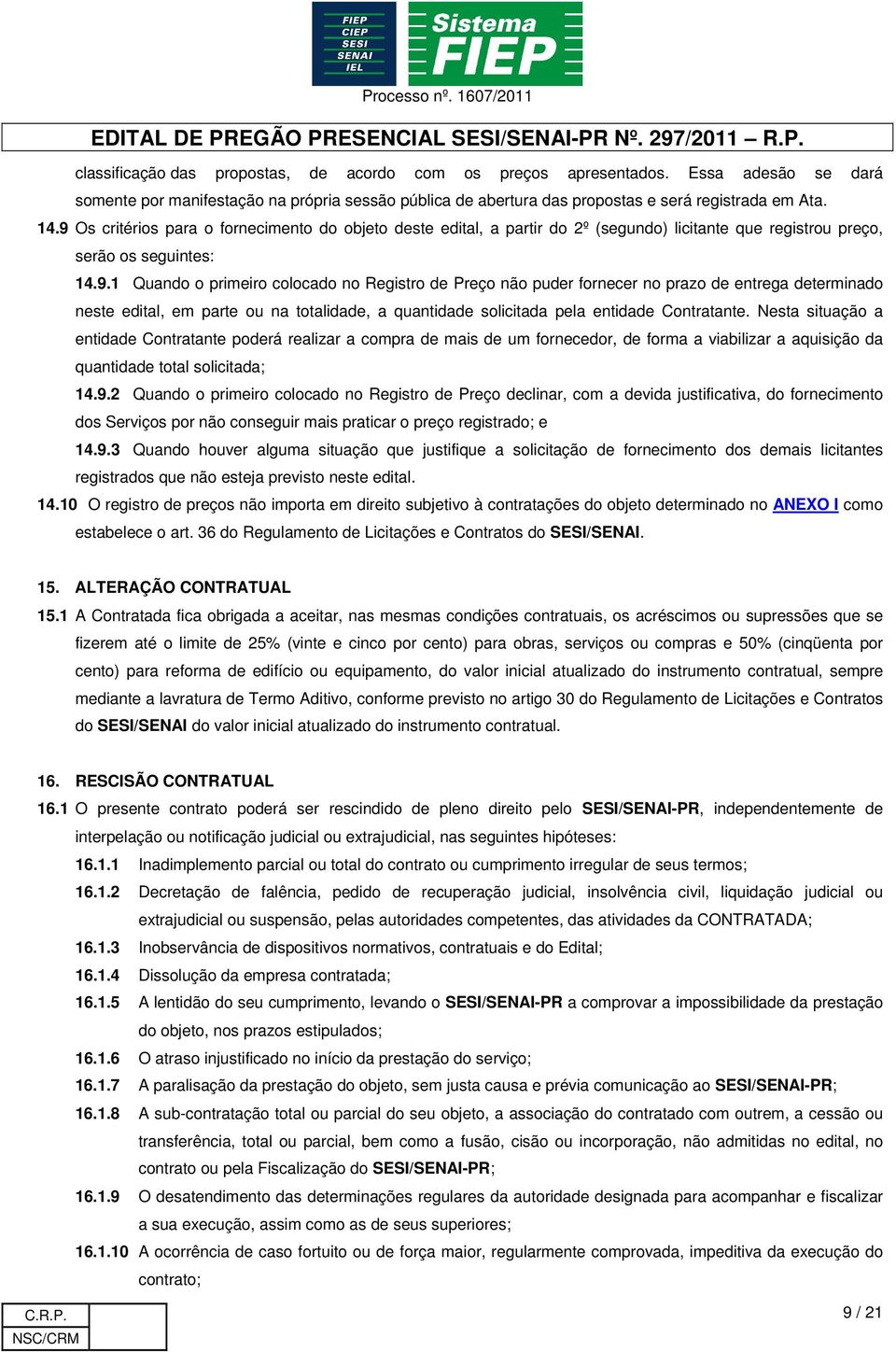 Nesta situação a entidade Contratante poderá realizar a compra de mais de um fornecedor, de forma a viabilizar a aquisição da quantidade total solicitada; 14.9.