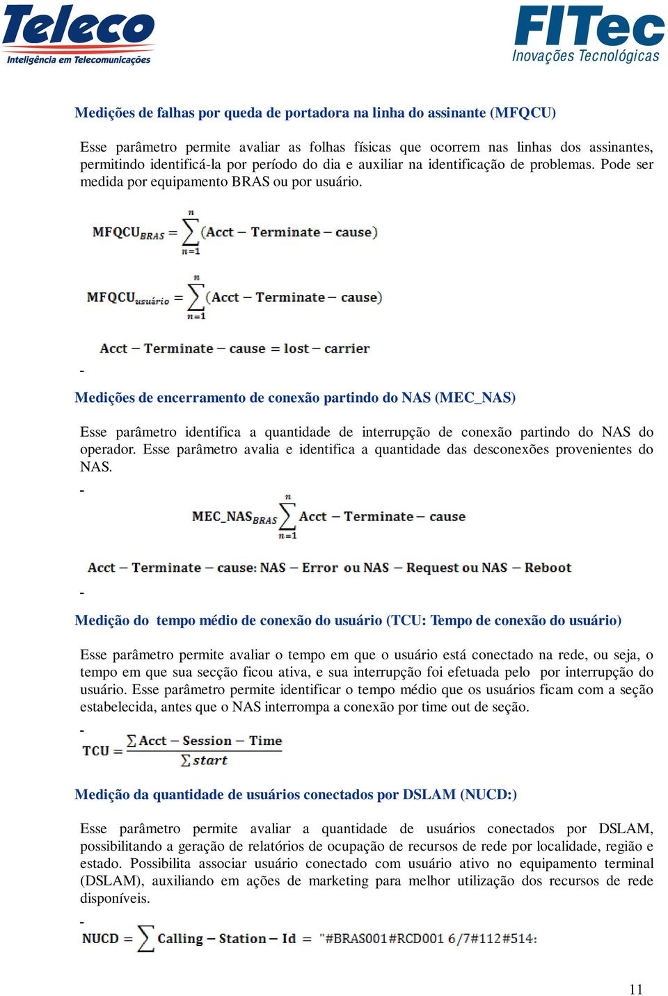 Medições de encerramento de conexão partindo do NAS (MEC_NAS) Esse parâmetro identifica a quantidade de interrupção de conexão partindo do NAS do operador.