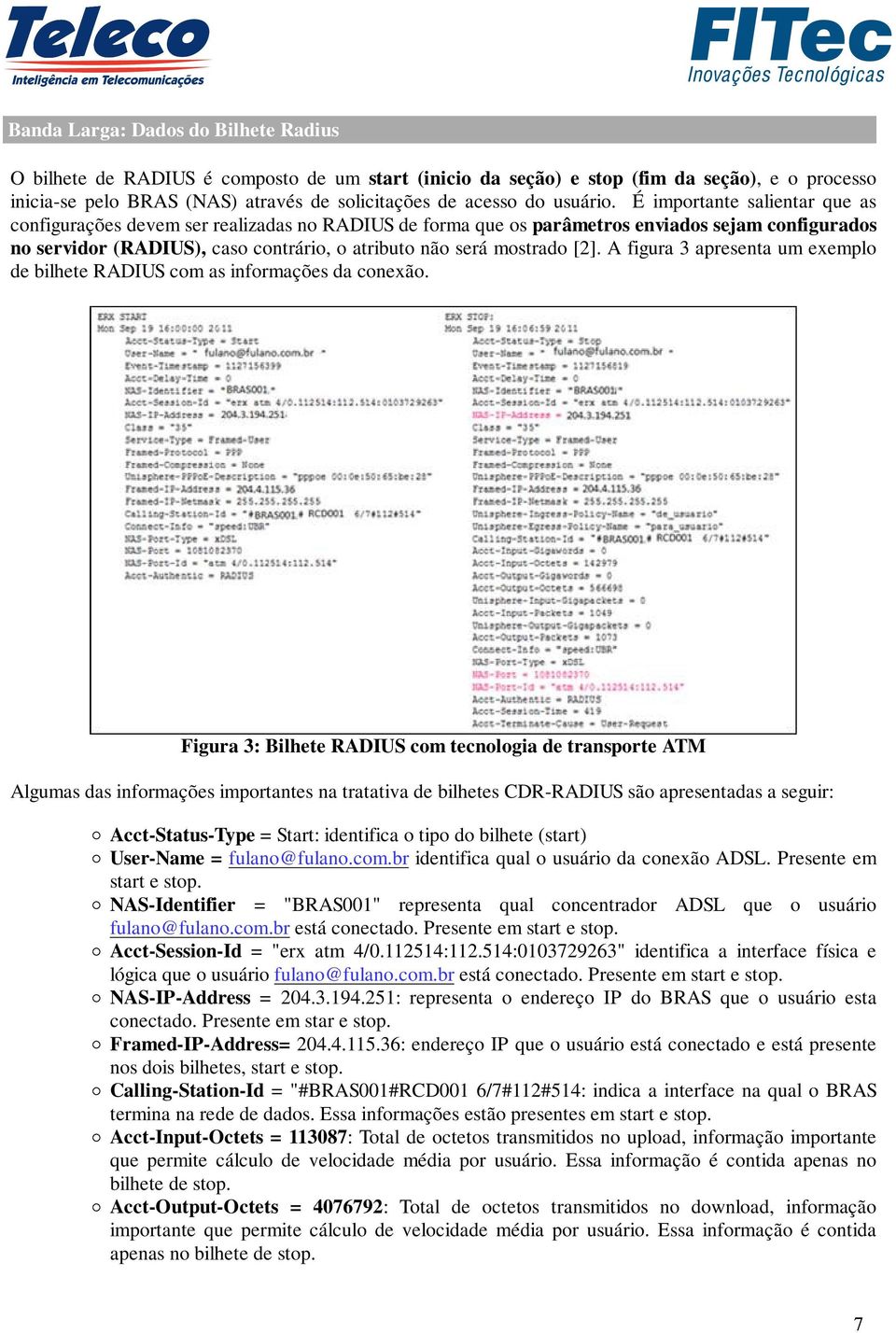 É importante salientar que as configurações devem ser realizadas no RADIUS de forma que os parâmetros enviados sejam configurados no servidor (RADIUS), caso contrário, o atributo não será mostrado