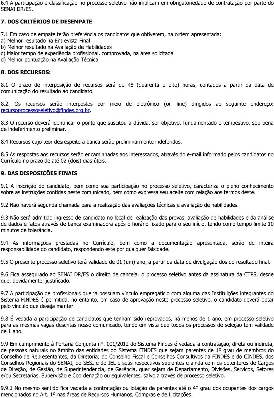 experiência profissional, comprovada, na área solicitada d) Melhor pontuação na Avaliação Técnica 8. DOS RECURSOS: 8.